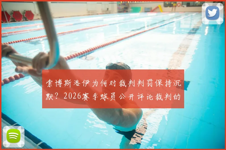 索博斯洛伊为何对裁判判罚保持沉默？2026赛季球员公开评论裁判的风险与后果详解