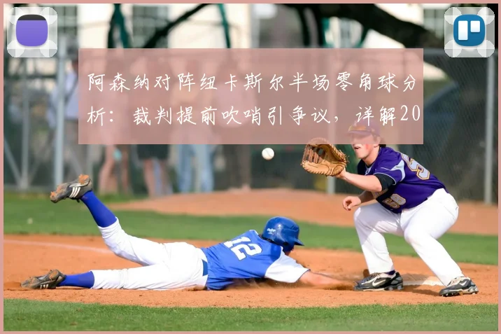阿森纳对阵纽卡斯尔半场零角球分析：裁判提前吹哨引争议，详解2026赛季罕见比赛数据